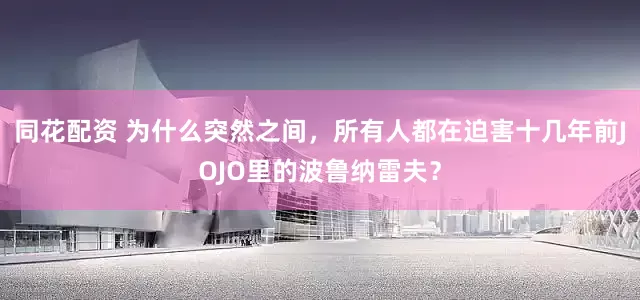 同花配资 为什么突然之间，所有人都在迫害十几年前JOJO里的波鲁纳雷夫？