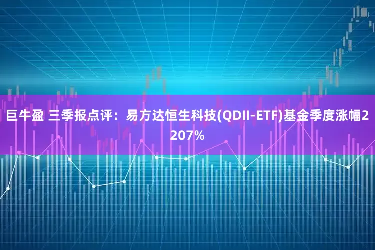巨牛盈 三季报点评：易方达恒生科技(QDII-ETF)基金季度涨幅2207%
